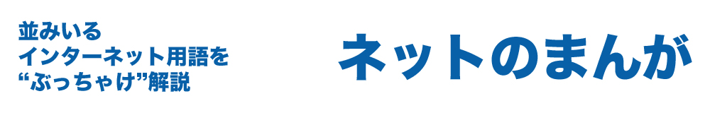 並みいるインターネット用語をぶっちゃけ解説　ネットのまんが